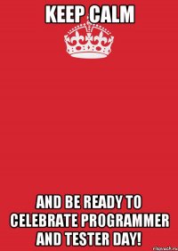 Keep calm And be ready to celebrate Programmer and Tester Day!