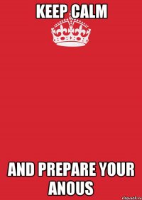 keep calm and prepare your anous