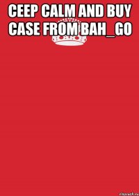 CEEP CALM AND BUY CASE FROM BAH_GO 