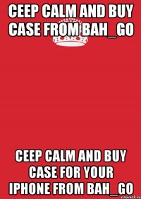 CEEP CALM AND BUY CASE FROM BAH_GO CEEP CALM AND BUY CASE for your iPhone FROM BAH_GO