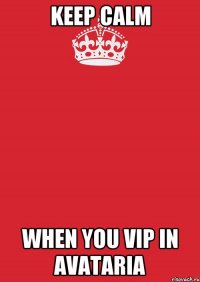 Keep calm When you VIP in Avataria