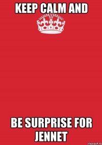 Keep calm and Be surprise for jennet