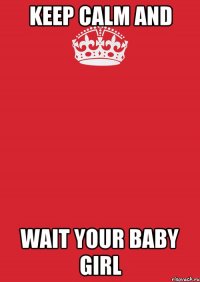 Keep calm and Wait your baby girl