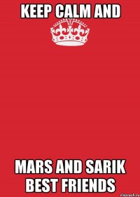 Keep Calm And Mars and Sarik Best friends