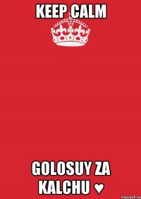 Keep calm Golosuy za Kalchu ♥