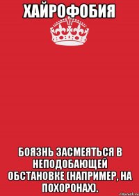 Хайрофобия боязнь засмеяться в неподобающей обстановке (например, на похоронах).