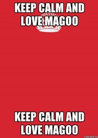 keep calm and love magoo keep calm and love magoo