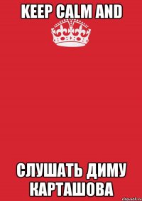 KEEP CALM AND Слушать Диму Карташова