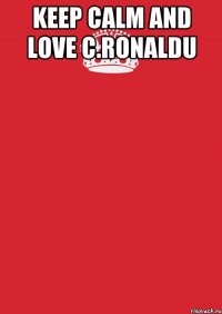 KEEP CALM AND LOVE C.RONALDU 