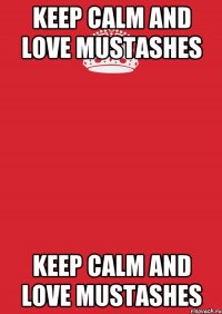 keep calm and love mustashes keep calm and love mustashes