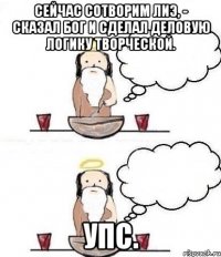 Сейчас сотворим ЛИЭ, - сказал Бог и сделал деловую логику творческой. Упс.