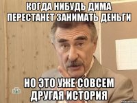 Когда нибудь Дима перестанет занимать деньги но это уже совсем другая история