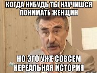 когда нибудь ты научишся понимать женщин но это уже совсем нереальная история