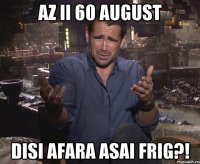 Az ii 60 august Disi afara asai frig?!