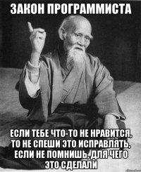 Закон программиста Если тебе что-то не нравится, то не спеши это исправлять, если не помнишь, для чего это сделали