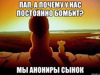 ПАП, А ПОЧЕМУ У НАС ПОСТОЯННО БОМБИТ? МЫ АНОНИРЫ СЫНОК