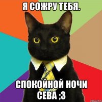 Я сожру тебя. Спокойной ночи Сева ;3