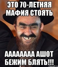 ЭТО 70-летняя мафия стоять АААААААА АШОТ БЕЖИМ БЛЯТЬ!!!