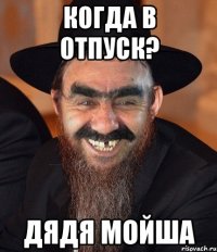 КОГДА В ОТПУСК? ДЯДЯ МОЙША