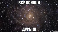 Все Ксюши Дуры!!!