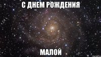 С Днем Рождения Малой