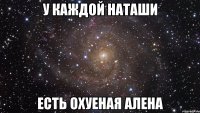 У каждой Наташи Есть охуеная Алена