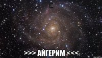 ヅ >>> Айгерим <<<