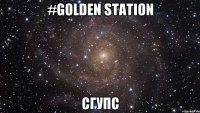 #GOLDEN STATION СГУПС