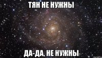 тян не нужны да-да, не нужны