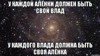 У каждой Алёнки должен быть Свой Влад У каждого Влада должна быть Своя Алёнка