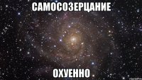 Самосозерцание Охуенно