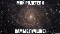 Мои родетели самые лучшие)