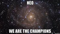 Neo We are the champions