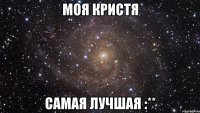 моя Кристя самая лучшая :**