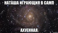 Наташа играющия в самп ахуенная