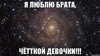 Я люблю брата, ЧёТткой девочки!!!