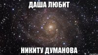 Даша любит Никиту Думанова