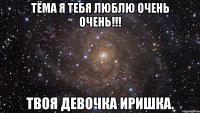 Тёма Я Тебя Люблю очень очень!!! Твоя Девочка Иришка.