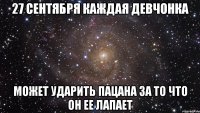 27 сентября каждая девчонка Может ударить пацана за то что он ее лапает