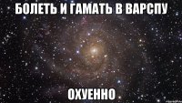 болеть и гамать в варспу охуенно