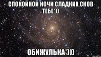 Спокойной ночи сладких снов тебе*)) ОБИЖУЛЬКА*)))