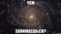 чем занимаешься?