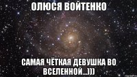 Олюся Войтенко Самая чёткая девушка во вселенной...)))