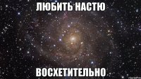 Любить Настю восхетительно