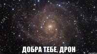  ДОБРА ТЕБЕ, ДРОН