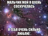 Мальчик мой я очень соскучелась Я Тебя Очень Сильно Люблю*