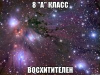 8 "А" КЛАСС ВОСХИТИТЕЛЕН