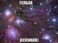 гелька❤️ Охуенная)