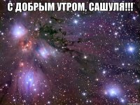 С добрым утром, Сашуля!!! 