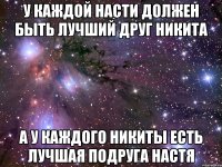 у каждой насти должен быть лучший друг никита а у каждого никиты есть лучшая подруга настя